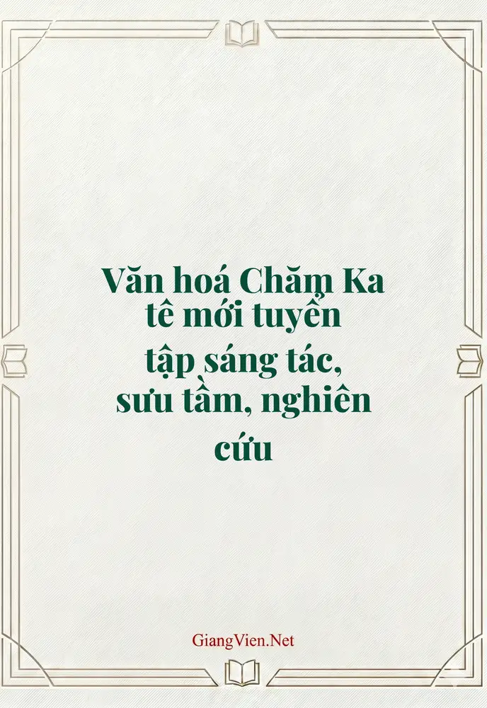 Văn hoá Chăm Ka tê mới tuyển tập sáng tác, sưu tầm, nghiên cứu