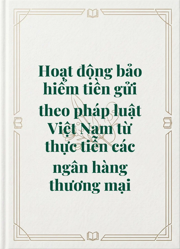 Hoạt động bảo hiểm tiền gửi theo pháp luật Việt Nam từ thực tiễn các ngân hàng thương mại