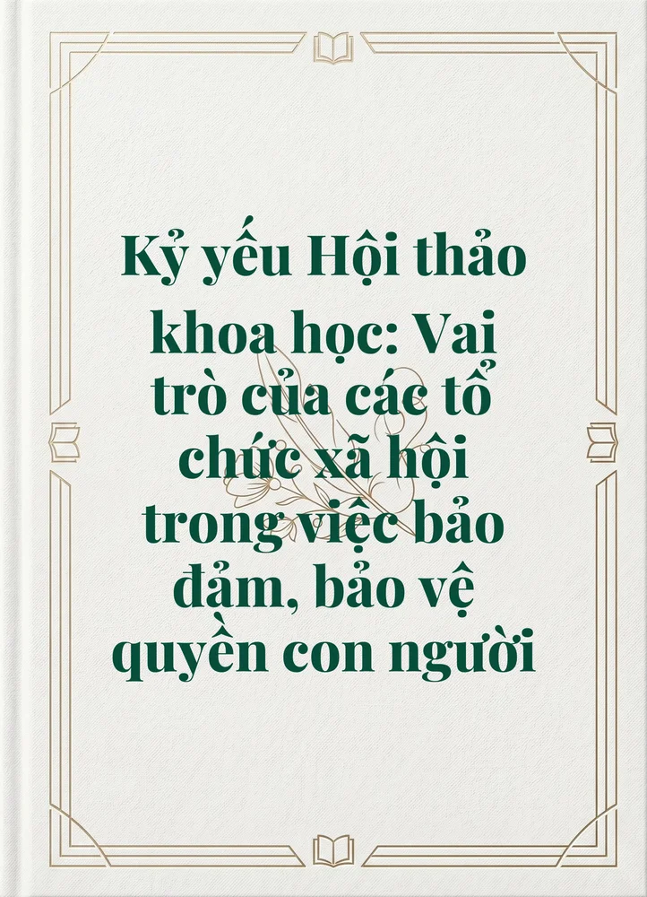Kỷ yếu Hội thảo khoa học: Vai trò của các tổ chức xã hội trong việc bảo đảm, bảo vệ quyền con người