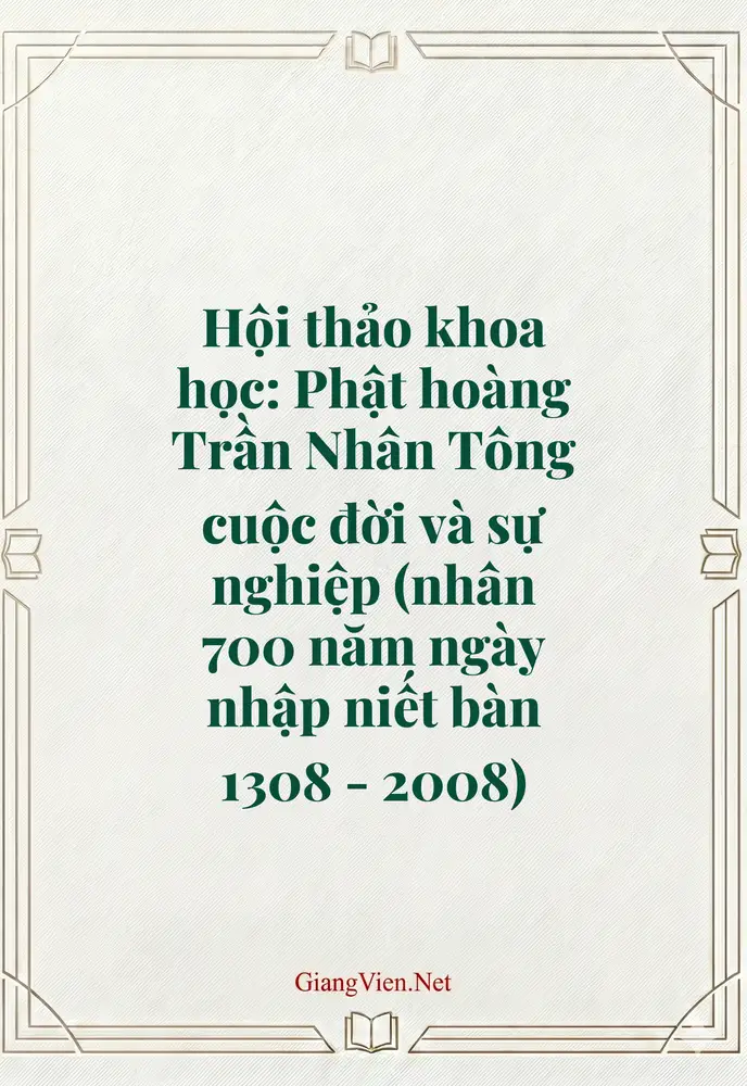 Hội thảo khoa học: Phật hoàng Trần Nhân Tông cuộc đời và sự nghiệp (nhân 700 năm ngày nhập niết bàn 1308 - 2008)