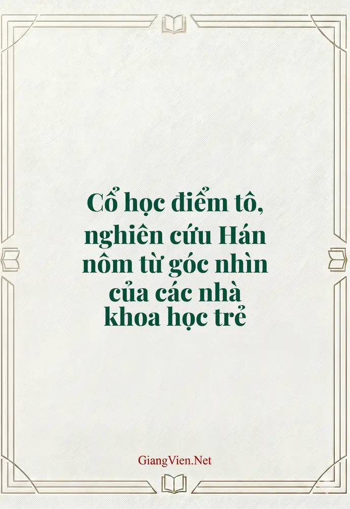 Cổ học điểm tô, nghiên cứu Hán nôm từ góc nhìn của các nhà khoa học trẻ