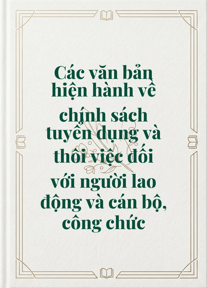 Các văn bản hiện hành về chính sách tuyển dụng và thôi việc đối với người lao động và cán bộ, công chức